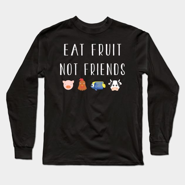 Eat Fruit Not Friends | Funny Vegetarian Vegan T-Shirt Gift Long Sleeve T-Shirt by MerchMadness